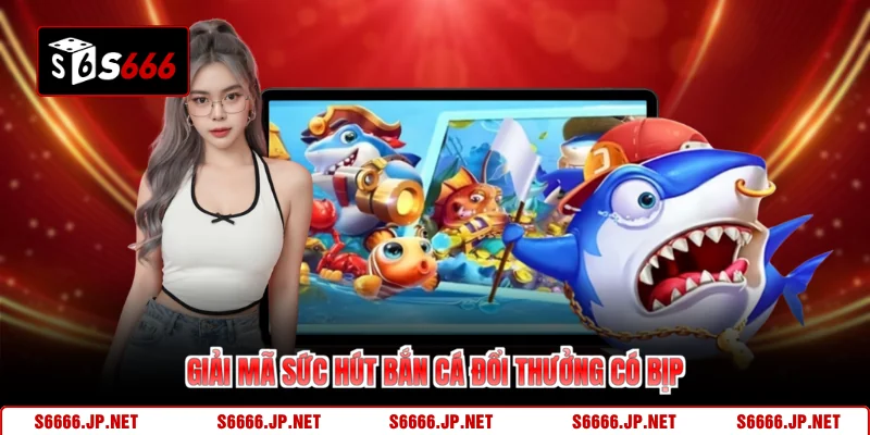 Bắn Cá Đổi Thưởng Có Bịp - Giải Mã Sự Thật Trên S666 - mexon.fun