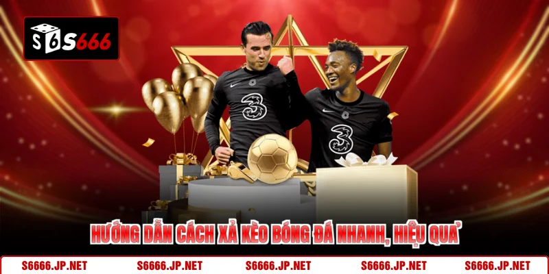 Cách Xả Kèo Bóng Đá Chốt Lời Nhanh Giảm Rủi Ro Cùng S666 - mexon.fun